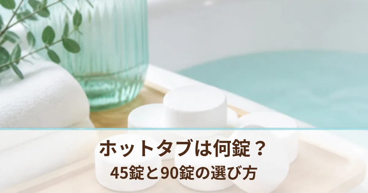 重炭酸入浴剤ホットタブは何錠使う？45錠と90錠どっちを買うか、2年使った私の選び方