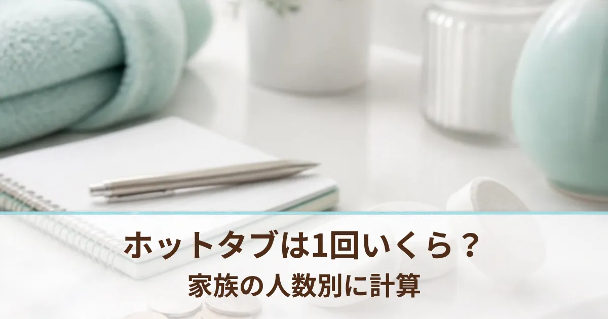 重炭酸入浴剤ホットタブは1回いくら？45錠・90錠・定期便・家族の人数別に計算【2026年10月】