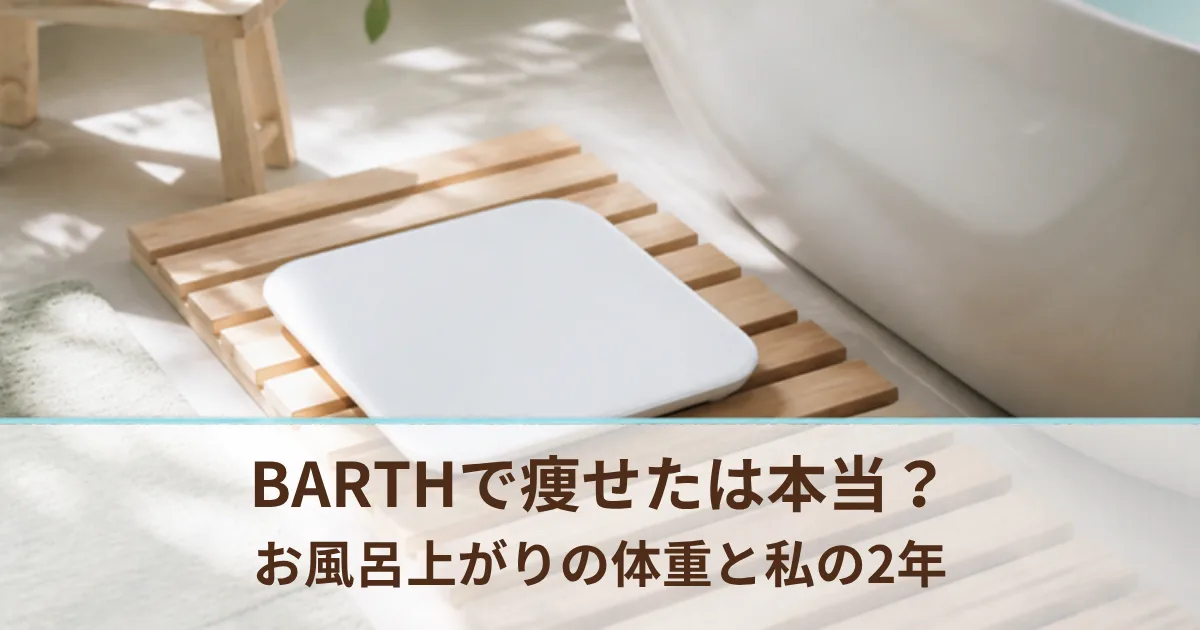 BARTHで痩せたは本当？お風呂上がりに体重が減る理由と2年続けた私の体重の話